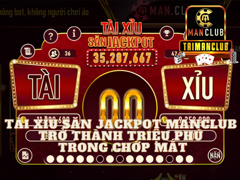 Tài xỉu săn jackpot Manclub trở thành triệu phú trong chớp mắt