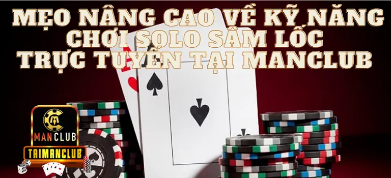 Mẹo nâng cao về kỹ năng chơi Solo sâm lốc trực tuyến tại Manclub 