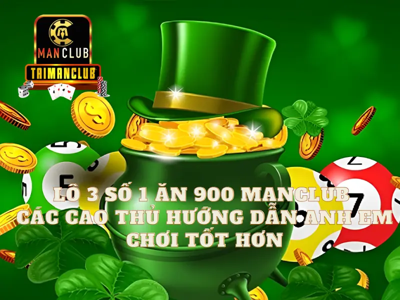 Lô 3 số 1 ăn 900 Manclub – Các cao thủ hướng dẫn anh em chơi tốt hơn