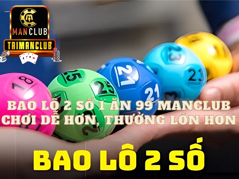 Bao lô 2 số 1 ăn 99 Manclub – Chơi dễ hơn, thưởng lớn hơn